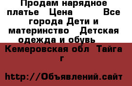 Продам нарядное платье › Цена ­ 500 - Все города Дети и материнство » Детская одежда и обувь   . Кемеровская обл.,Тайга г.